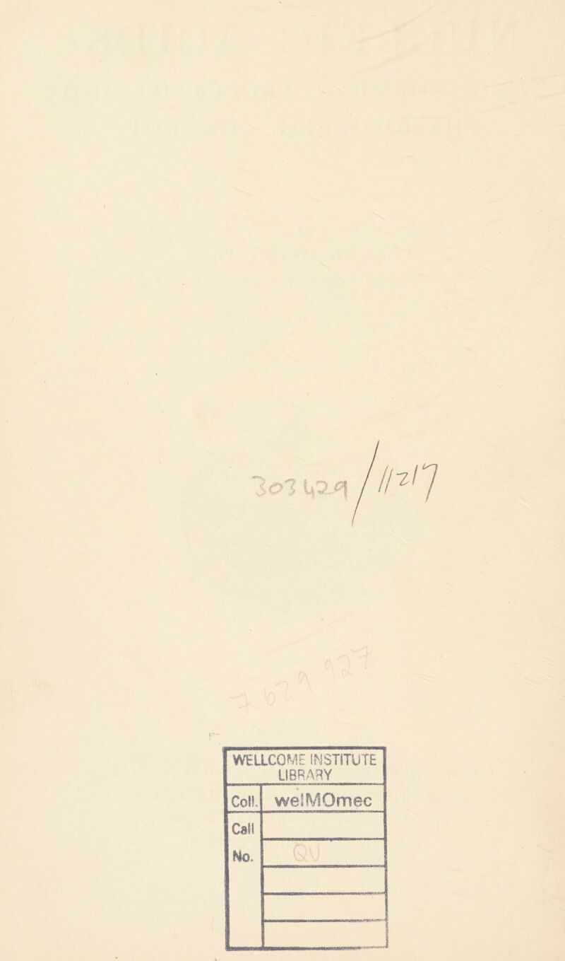 60 5 ua. ^ WELLCOME INSTITUTE LIBRARY Coll. • welMOmec Call No.