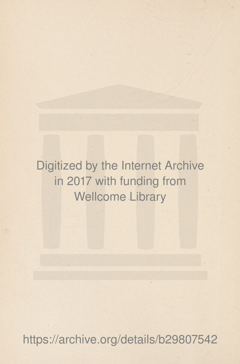 Digitized by the Internet Archive in 2017 with funding from Wellcome Library / / https://archive.org/details/b29807542