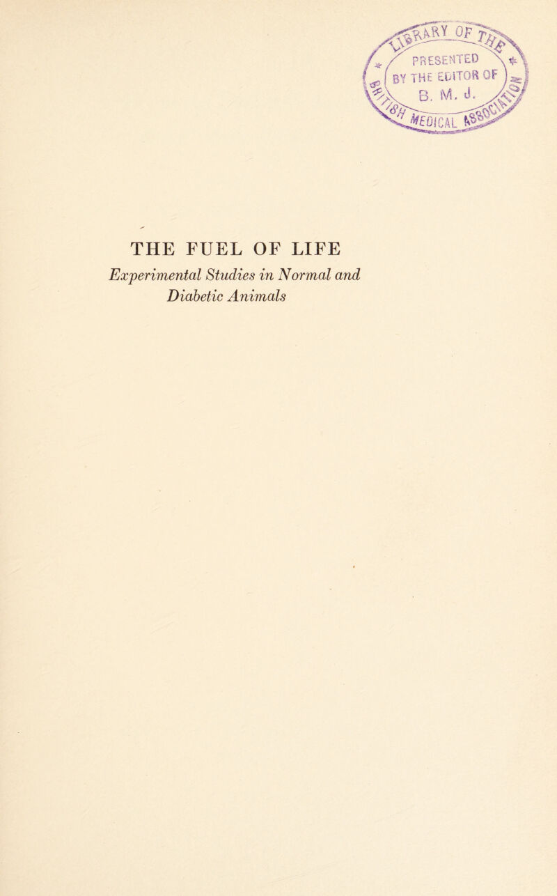 THE FUEL OF LIFE Experimental Studies in Normal and Diabetic Animals