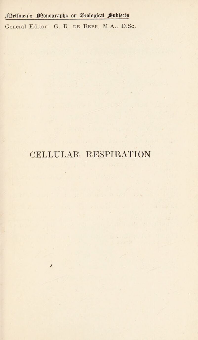 General Editor: G. R. de Beer, M.A., D.Sc. CELLULAR RESPIRATION