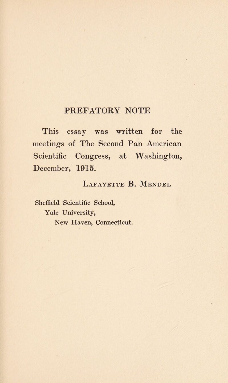 PREFATORY NOTE This essay was written for the meetings of The Second Pan American Scientific Congress, at Washington, December, 1915. Lafayette B. Mendee Sheffield Scientific School, Yale University, New Haven, Connecticut.