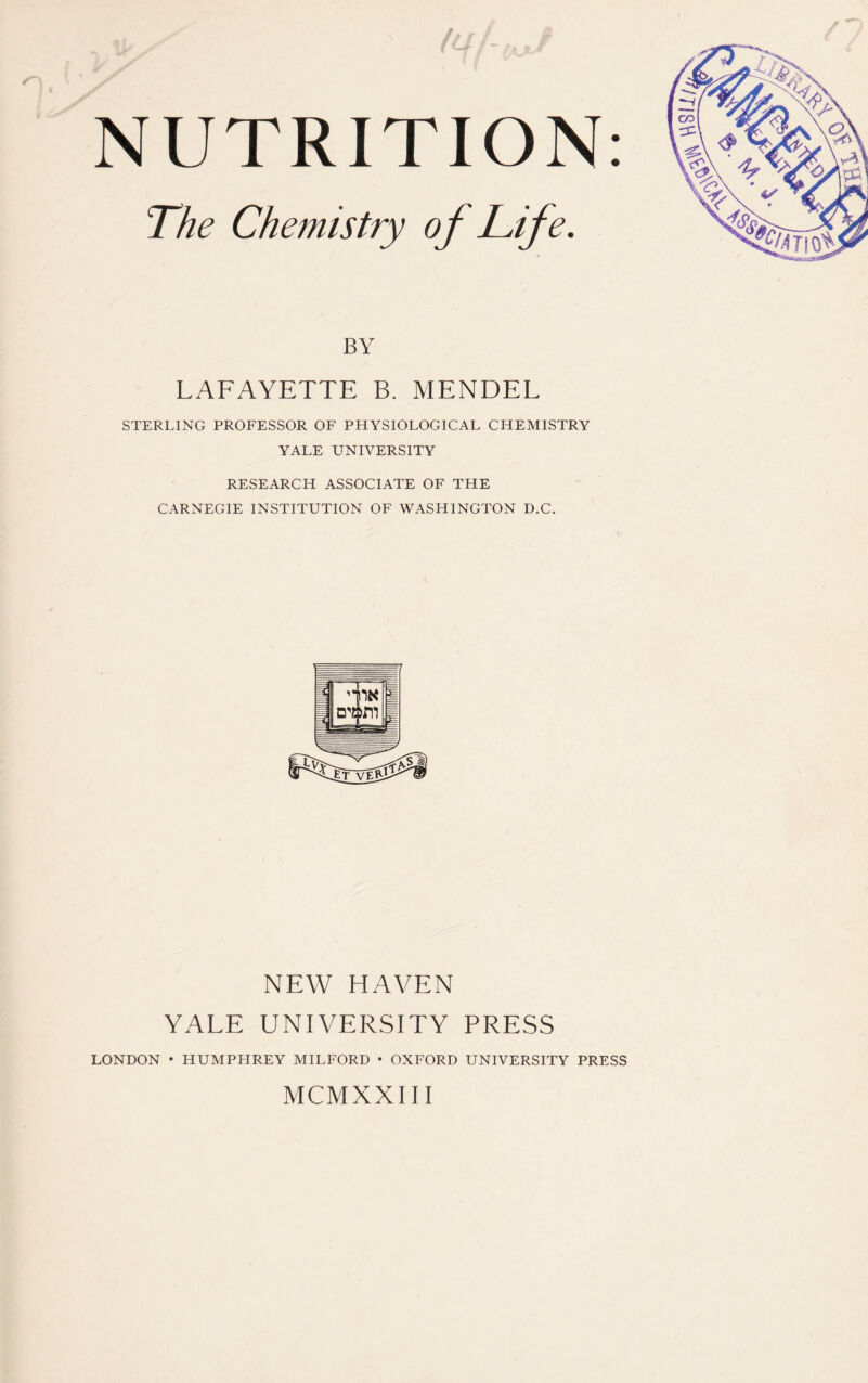 BY LAFAYETTE B. MENDEL STERLING PROFESSOR OF PHYSIOLOGICAL CHEMISTRY YALE UNIVERSITY RESEARCH ASSOCIATE OF THE CARNEGIE INSTITUTION OF WASHINGTON D.C. NEW HAVEN YALE UNIVERSITY PRESS LONDON • HUMPHREY MILFORD • OXFORD UNIVERSITY PRESS MCMXXI11