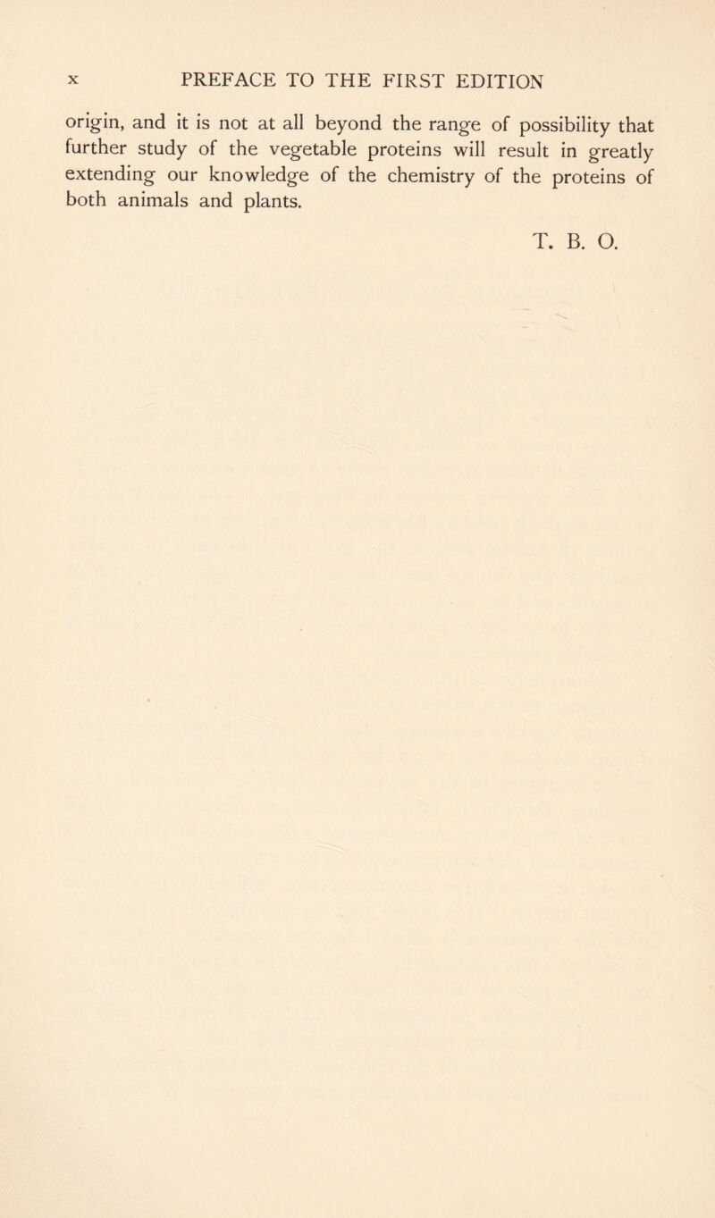 origin, and it is not at all beyond the range of possibility that further study of the vegetable proteins will result in greatly extending our knowledge of the chemistry of the proteins of both animals and plants.