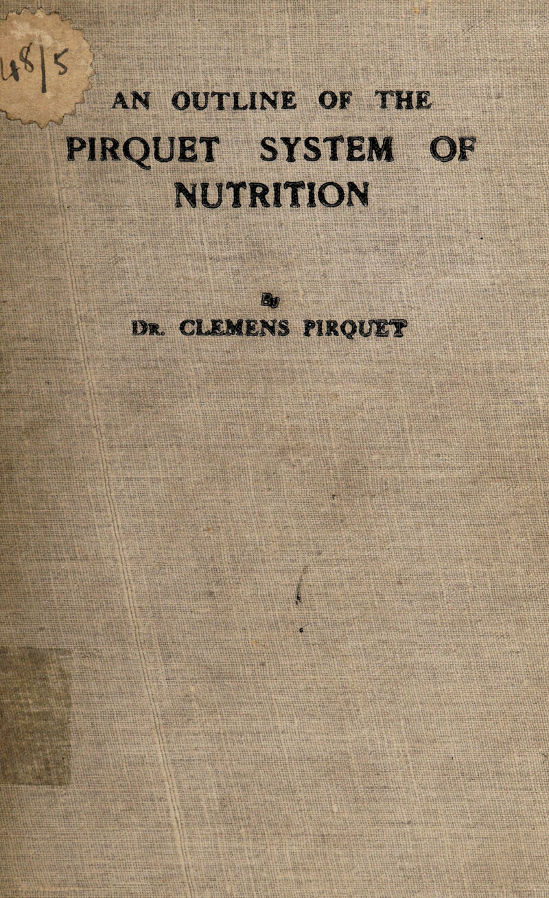 u<t< &r\, AN OUTLINE OF THE SYSTEM OF NUTRITION Ur. CLEMENS PIIQUIT I|f §®lli§ jin - >uyVy;y>. 'WT'.^Vi W.V’vV/V.