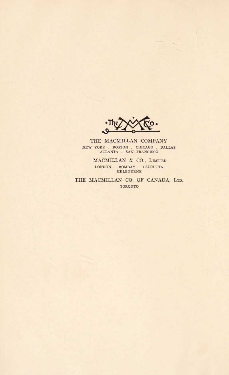 •The^V^o. THE MACMILLAN COMPANY NEW YORK . BOSTON . CHICAGO . DALLAS ATLANTA . SAN FRANCISCO MACMILLAN & CO., Limited LONDON . BOMBAY . CALCUTTA MELBOURNE THE MACMILLAN CO. OF CANADA, Ltd. TORONTO