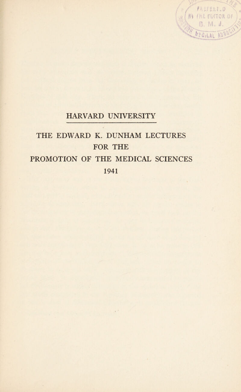 HARVARD UNIVERSITY THE EDWARD K. DUNHAM LECTURES FOR THE PROMOTION OF THE MEDICAL SCIENCES