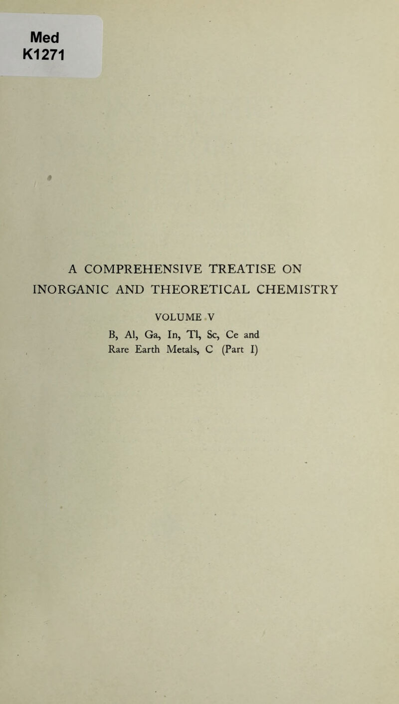 Med K1271 A COMPREHENSIVE TREATISE ON INORGANIC AND THEORETICAL CHEMISTRY VOLUME V B, Al, Ga, In, Tl, Sc, Ce and