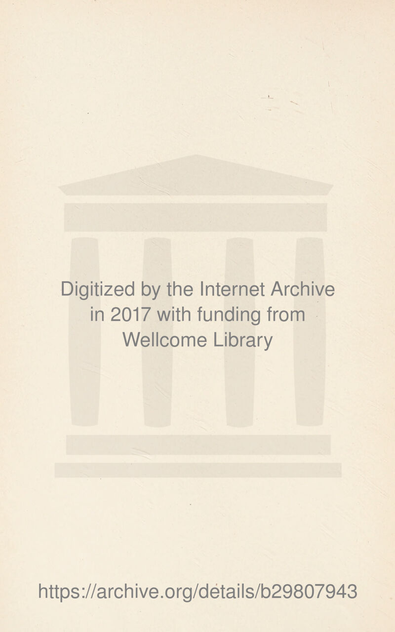 Digitized by the Internet Archive in 2017 with funding from Wellcome Library https ://arch i ve. org/detai Is/b29807943