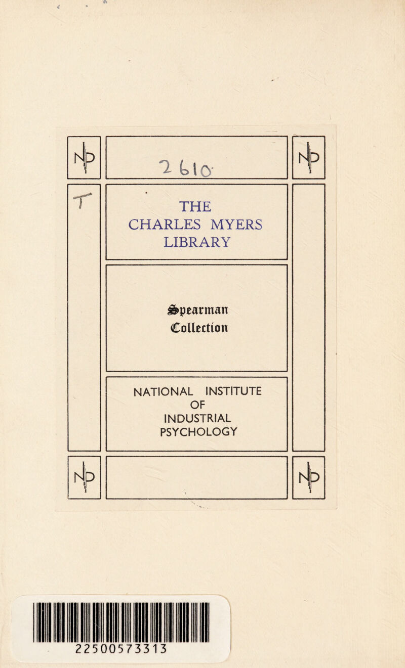 n|p *2 Uo- l! i THE CHARLES MYERS LIBRARY Spearman Collection NATIONAL INSTITUTE OF INDUSTRIAL PSYCHOLOGY 22500573313