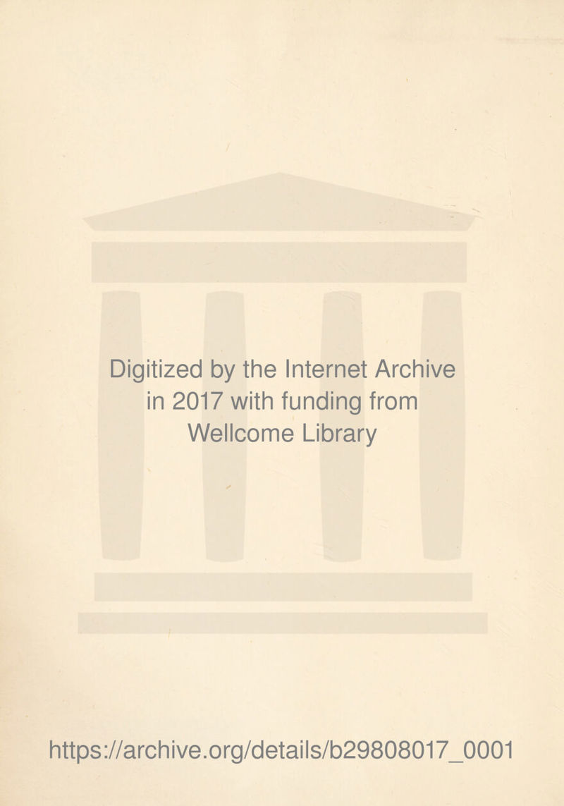 Digitized by the Internet Archive in 2017 with funding from Wellcome Library https://archive.org/details/b29808017_0001