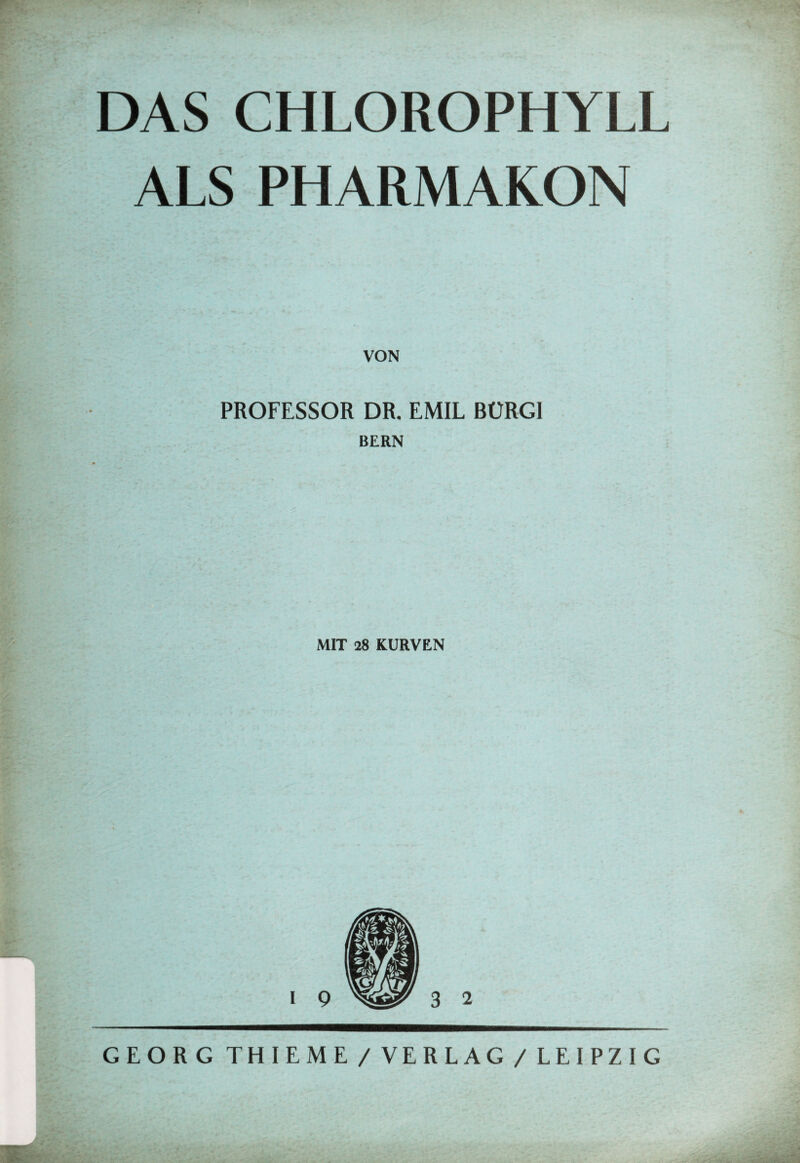 DAS CHLOROPHYLL ALS PHARMAKON VON PROFESSOR DR. EMIL BÜRGI BERN MIT 28 KURVEN