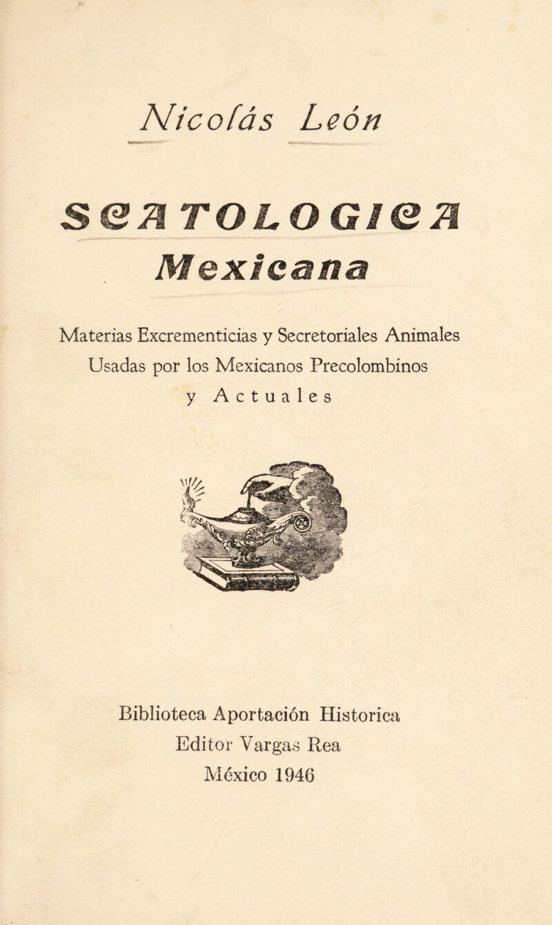 sea TOLOGien Mexicana Materias Excrementicias y Secretoriales Animales Usadas por los Mexicanos Precolombinos y Actuales Biblioteca Aportación Histórica Editor Vargas Rea México 1946