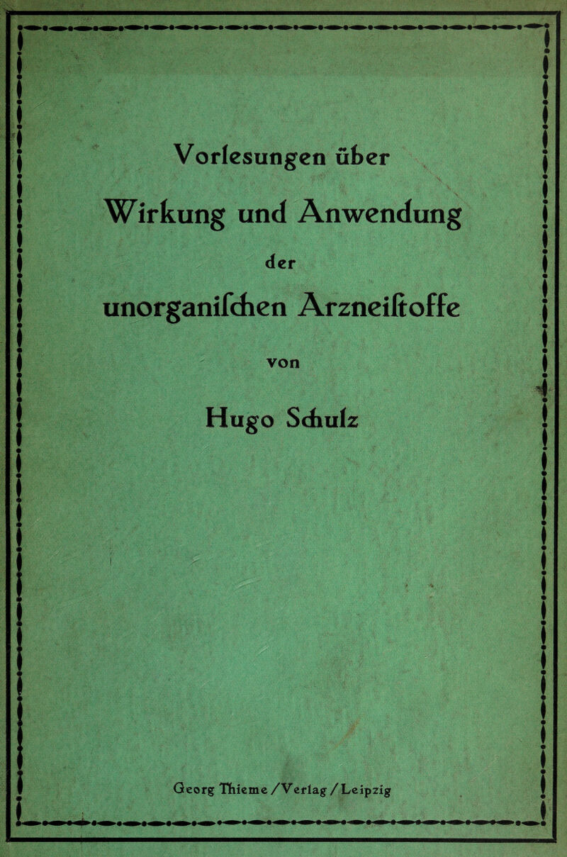 Vorlesungen über Wirkung und Anwendung der unorganifcfien Arzncifioffe von Hugo Sdiulz Georg Thieme/Verlag/Leipzig