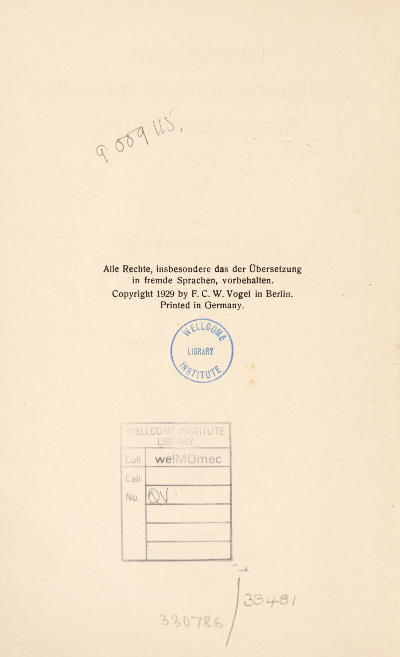 Alle Rechte, insbesondere das der Übersetzung in fremde Sprachen, Vorbehalten. Copyright 1929 by F. C. W. Vogel in Berlin. Printed in Germany.