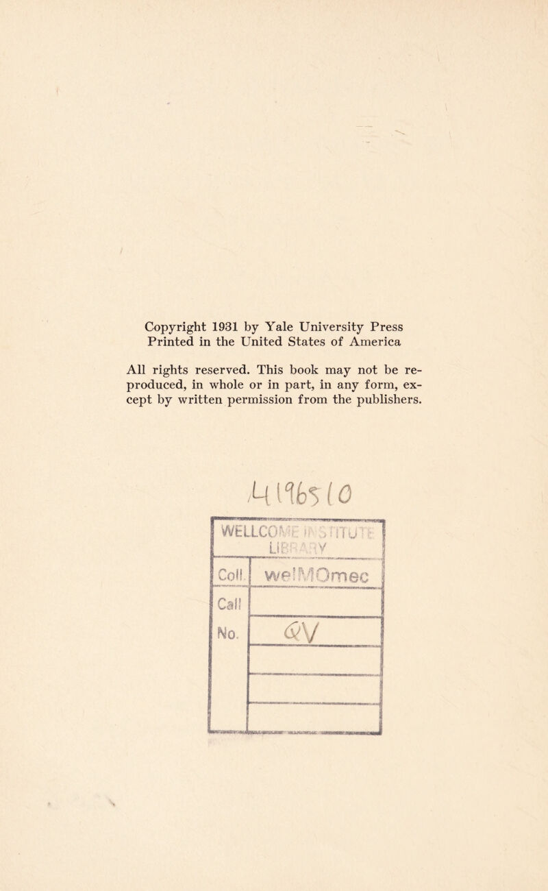 Copyright 1931 by Yale University Press Printed in the United States of America All rights reserved. This book may not be re- produced, in whole or in part, in any form, ex- cept by written permission from the publishers. Cal! No. <&V