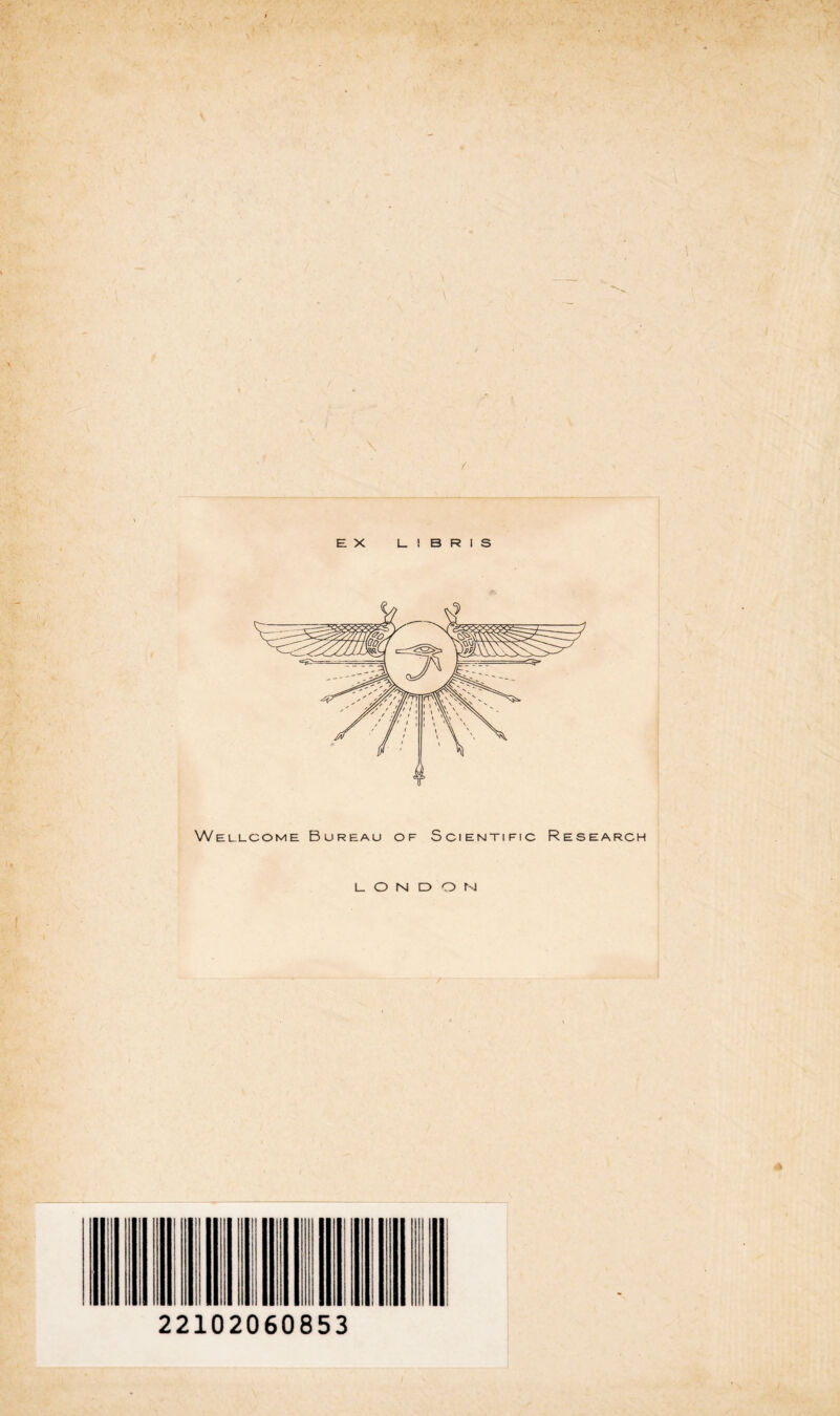 / EX L I B R I S Wellcome Bureau of Scientific Research LONDON 22102060853