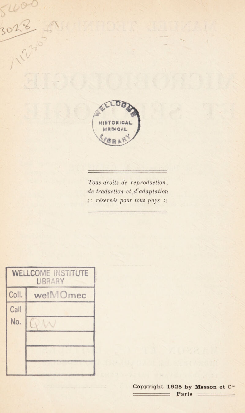 U-P' Tous droits de reproduction, de traduction et d’adaptation :: réservés pour tous pays :: WELLCOME INSTiTUTE LIBRÂRY Coll. we?!V Omec Cal! No. Copyright 1925 by Masson et C'° -• Paris..