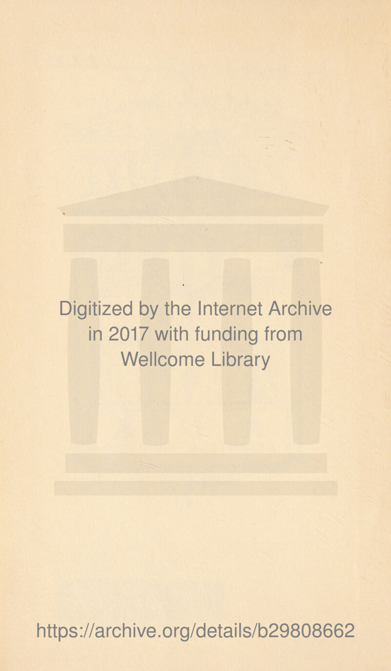 ' f. ' • Digitized by the Internet Archive in 2017 with funding from Wellcome Library https://archive.org/details/b29808662