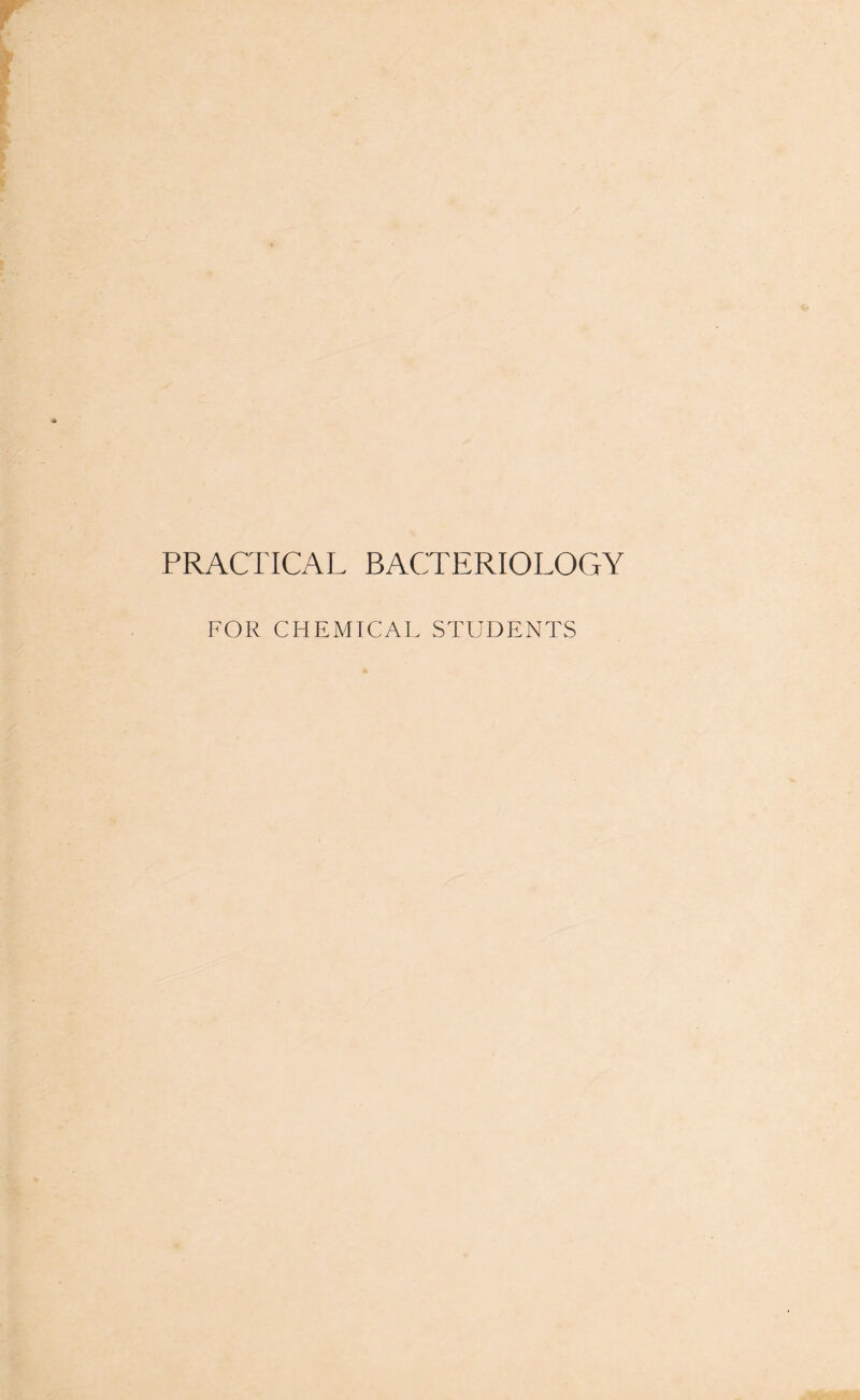PRACTICAL BACTERIOLOGY FOR CHEMICAL STUDENTS