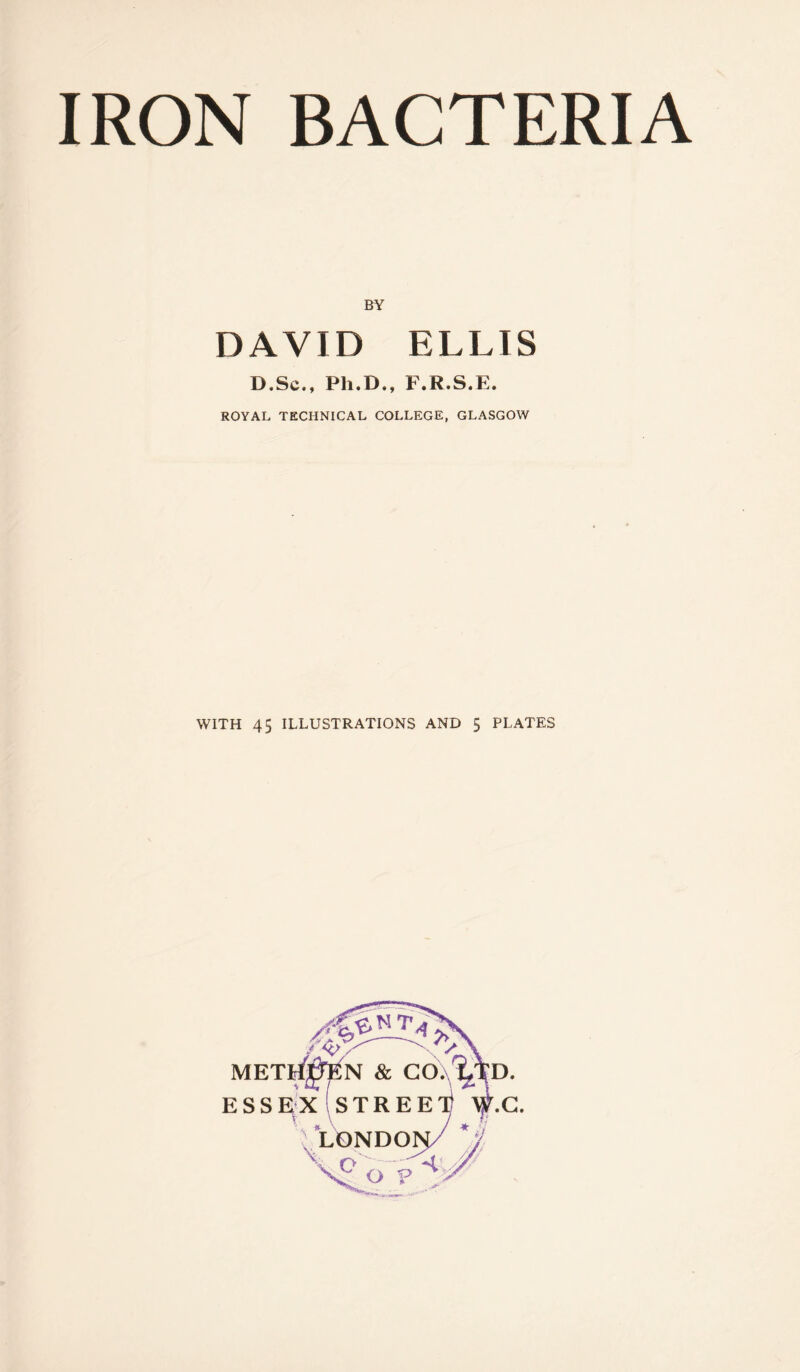 BY DAVID ELLIS D.Sc., Ph.D., F.R.S.E. ROYAL TECHNICAL COLLEGE, GLASGOW WITH 45 ILLUSTRATIONS AND $ PLATES 4 METhMn & GO.vI,TD. ESSEX (street) \i^.C.