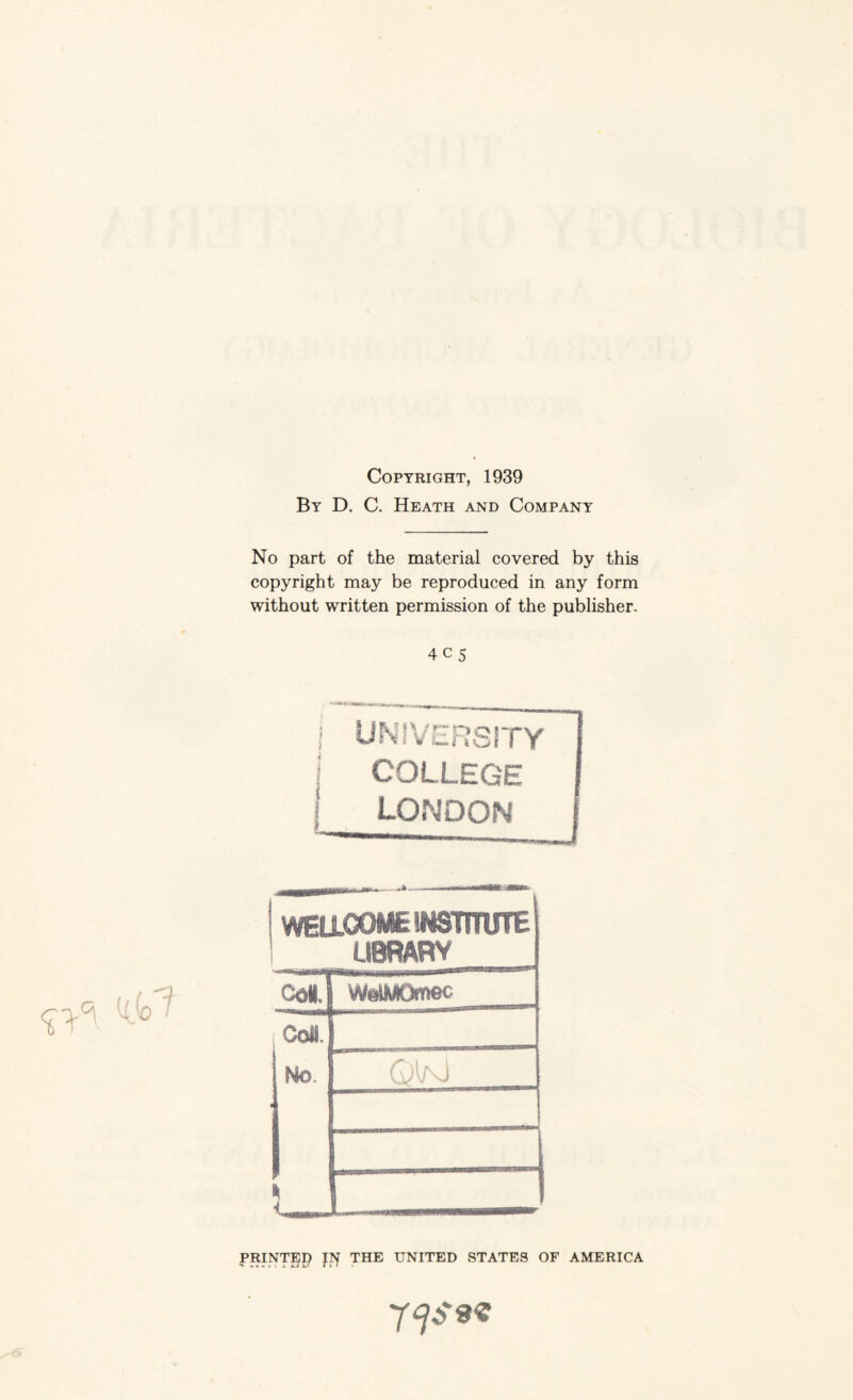 Copyright, 1939 By D. C. Heath and Company No part of the material covered by this copyright may be reproduced in any form without written permission of the publisher. 4 c 5 UNIVERSITY i ^ 4 L COLLEGE LONDON WELLCOME INSTITUTE LIBRARY_J Coil | WelMOflec [Coil. r;.- I No. OVsJ * PRINTED JTf THE UNITED STATES OF AMERICA