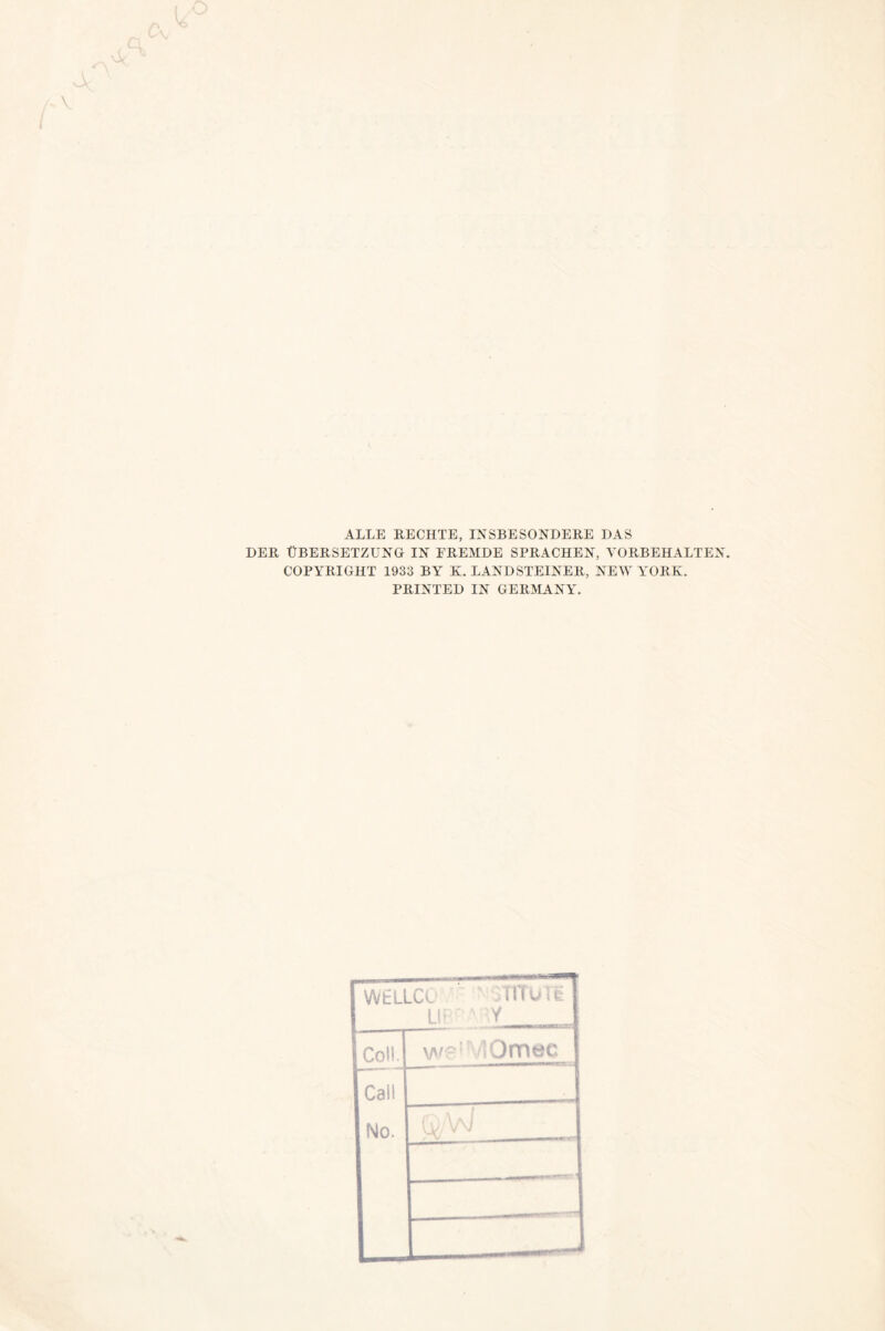 ALLE RECHTE, INSBESONDERE DAS DER ÜBERSETZUNG IN FREMDE SPRACHEN, VORBEHALTEN. COPYRIGHT 1933 BY K. LANDSTEINER, NEW YORK. PRINTER IN GERMANY. WELLCO * 1 < '-■ - Ul ' Y 1 S Coli-i we'tyiOmec 1 Cail s J No. 1 1 — 1 ■