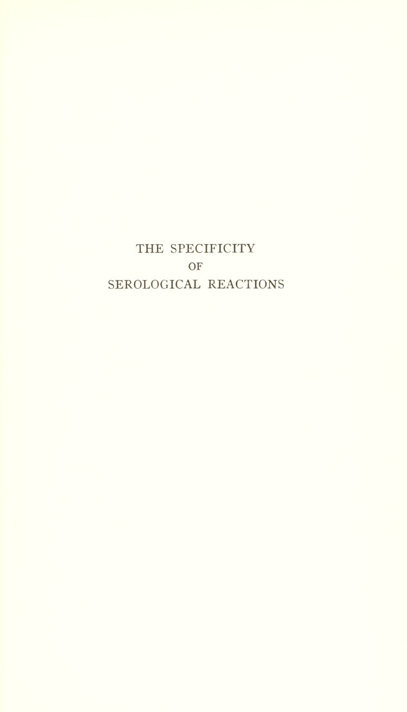 THE SPECIFICITY OF SEROLOGICAL REACTIONS