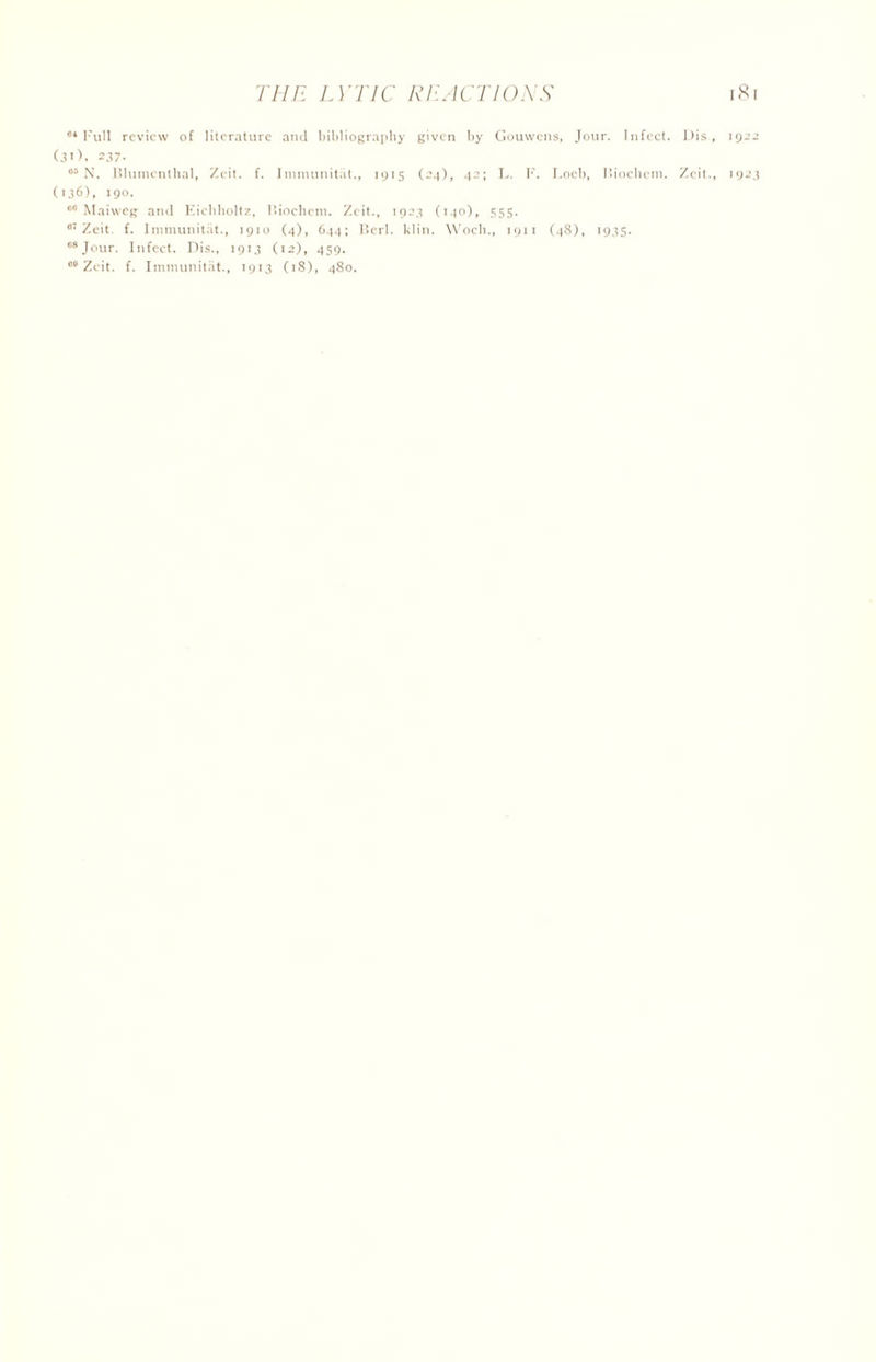 04 Full review of literature and bibliography given by Gouwcns, Jour. Infect. L)is, 1922 (3»). 237. 06 N. Blumenthal, Zeit. f. Immunitiit., 1915 (24), 42; I>. F. I.oeb, Biocbcm. Zeit., 1923 (136), 190. 00 Maiweg and Eicbholtz, Biochem. Zeit., 1923 (140), 555. 07 Zeit f. Immunitat., 1910 (4), 644; Berl. klin. VVocb., 1911 (4S), 1935. 08 Jour. Infect. Dis., 1913 (12), 459. 00 Zeit. f. Immunitat., 1913 (18), 480.