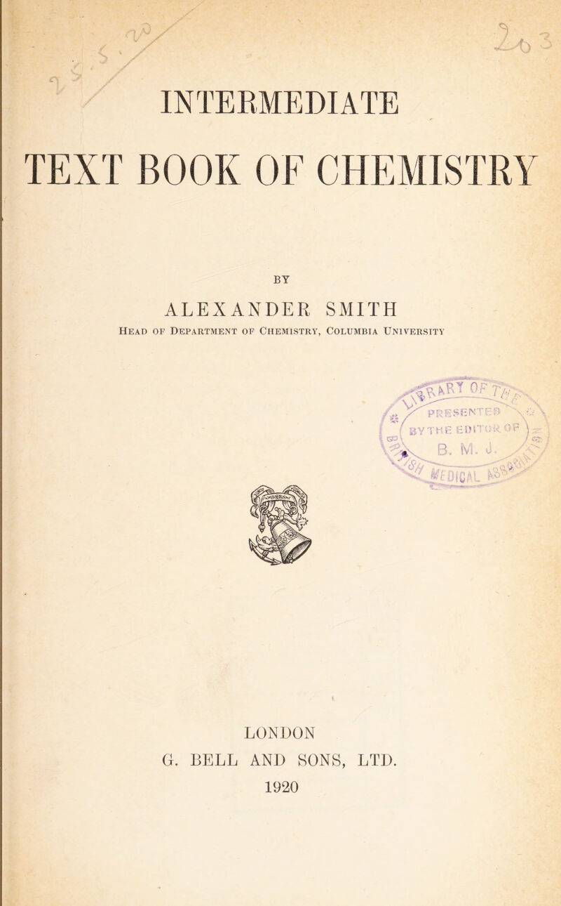 BY ALEXANDER SMITH Head of Department of Chemistry, Columbia University LONDON G. BELL AND SONS, LTD. T 1920