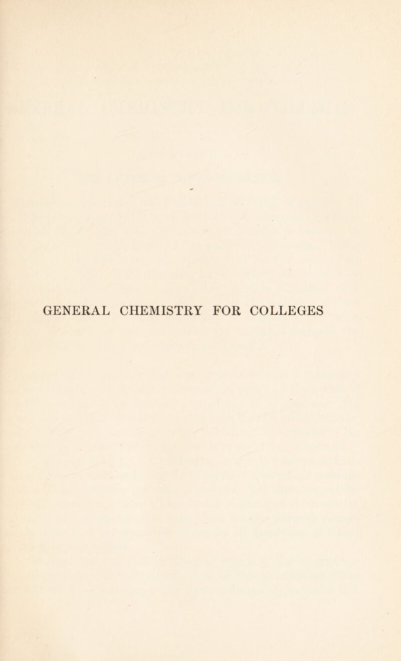 GENERAL CHEMISTRY FOR COLLEGES