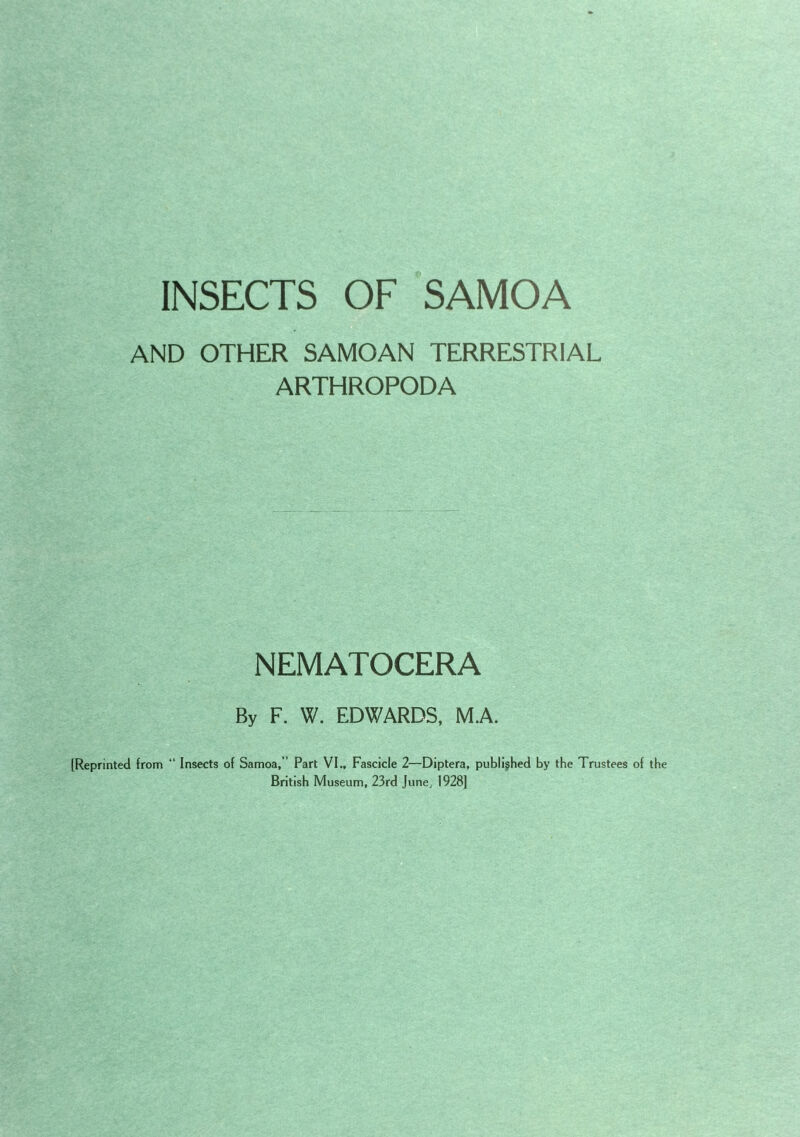 INSECTS OF SAMOA AND OTHER SAMOAN TERRESTRIAL ARTHROPODA NEMATOCERA By F. W. EDWARDS, M.A. (Reprinted from “ Insects of Samoa, ” Part VI., Fascicle 2—Diptera, published by the Trustees of the British Museum, 23rd June, 1928]
