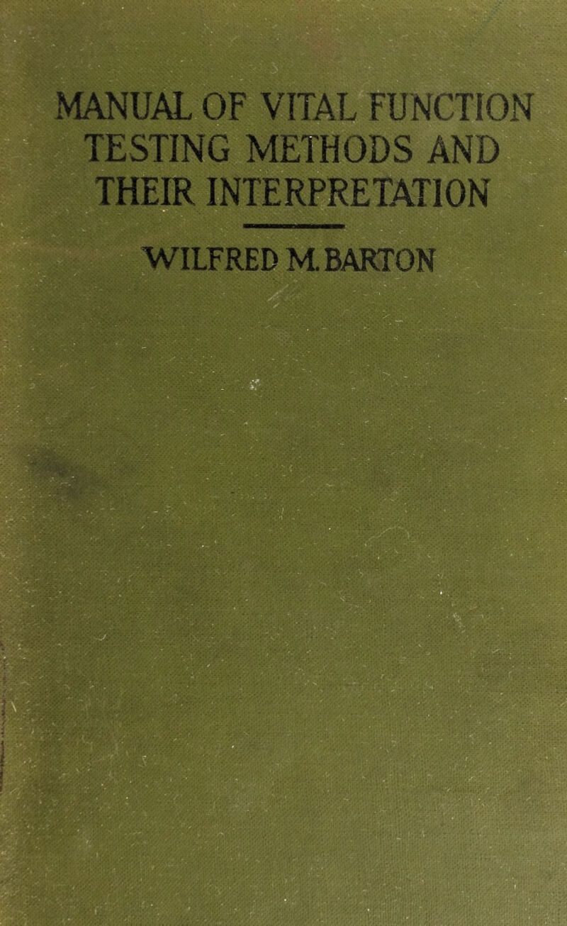 MANUAL OF VITAL FUNCTION TESTING METHODS AND THEIR INTERPRETATION ^WILFRED M. BARTON