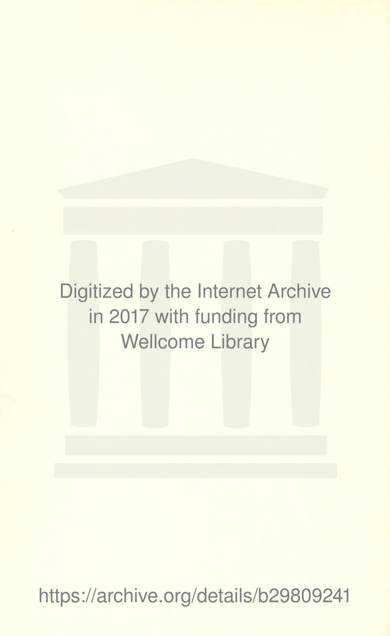 Digitized by the Internet Archive in 2017 with funding from Wellcome Library https ://arch i ve. org/detai Is/b29809241