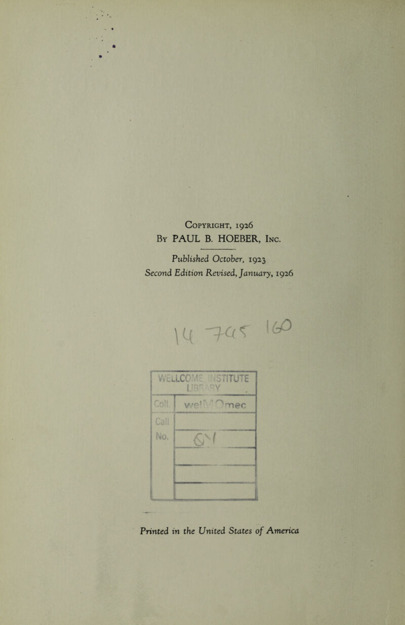 Copyright, 1926 By PAUL B. HOEBER, Inc. Published October, 1923 Second Edition Revised, January, 1926 WlLLCOW iSTITUTE LIB- Y ro|| No. i we! ^mec i Printed in the United States of America