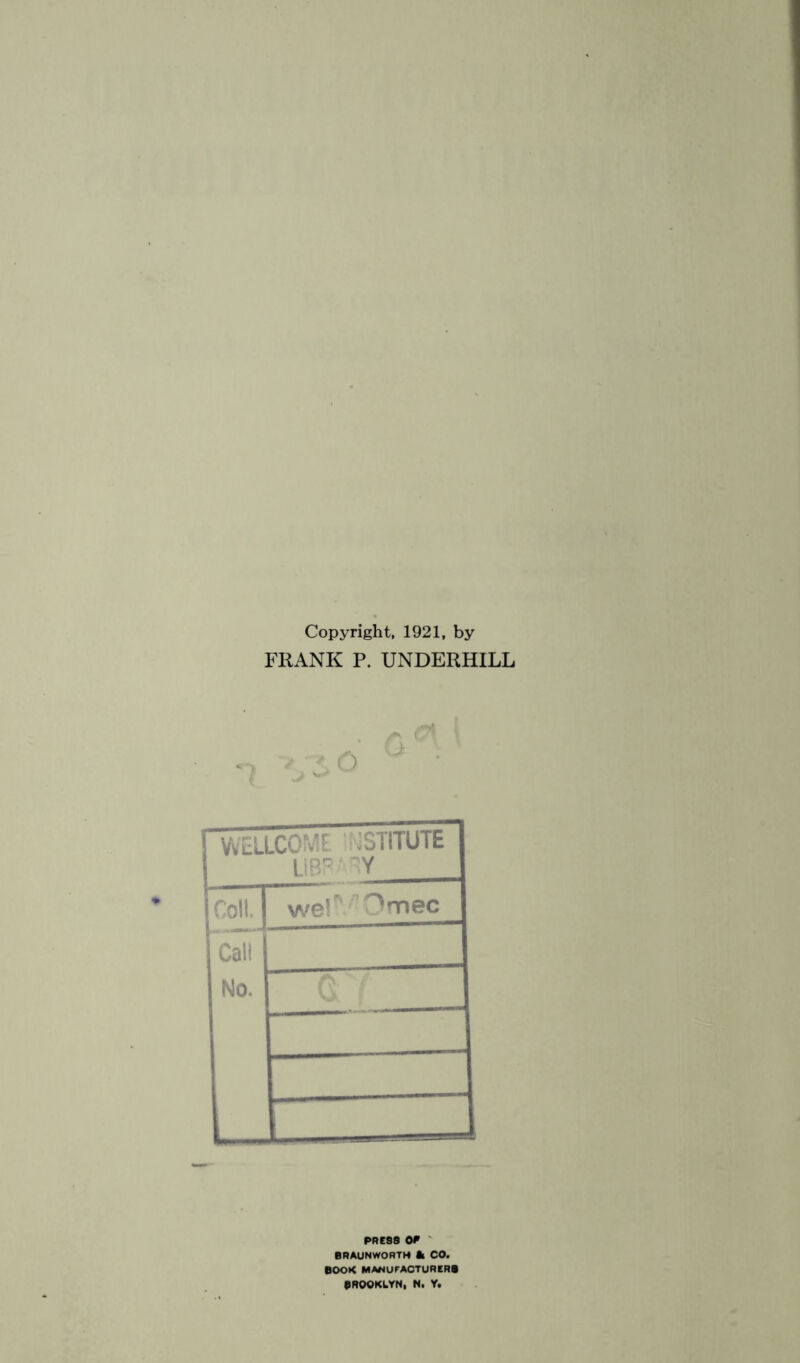 Copyright, 1921, by FRANK P. UNDERHILL WELLCOME ISTITUTE Li BP BY Coll. weP Omec Call No. PRE88 Of BRAUNWORTH h CO. BOOK MANUFACTURERS BROOKLYN, N. Y.