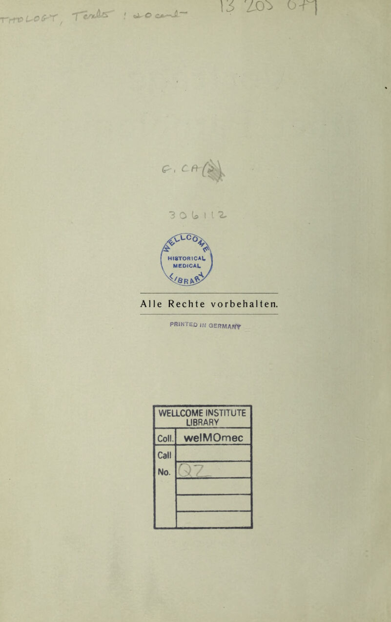 13 303 o fr, c ft 30 (a I 12, Alle Rechte Vorbehalten. PRINTED IN QERMANY WELLCOME INSTITUTE LIBRARY Coli. welMOmec Call No.