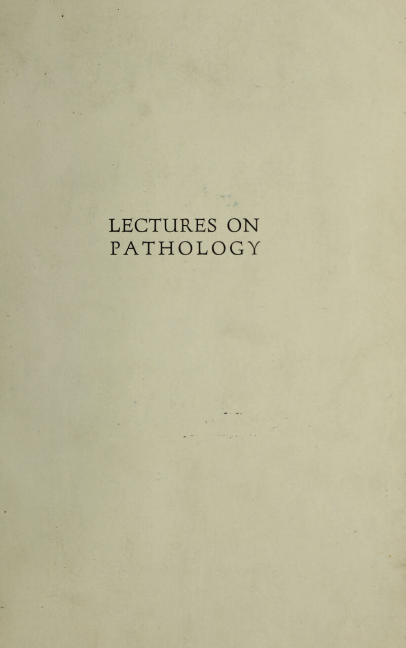 LECTURES ON PATHOLOGY