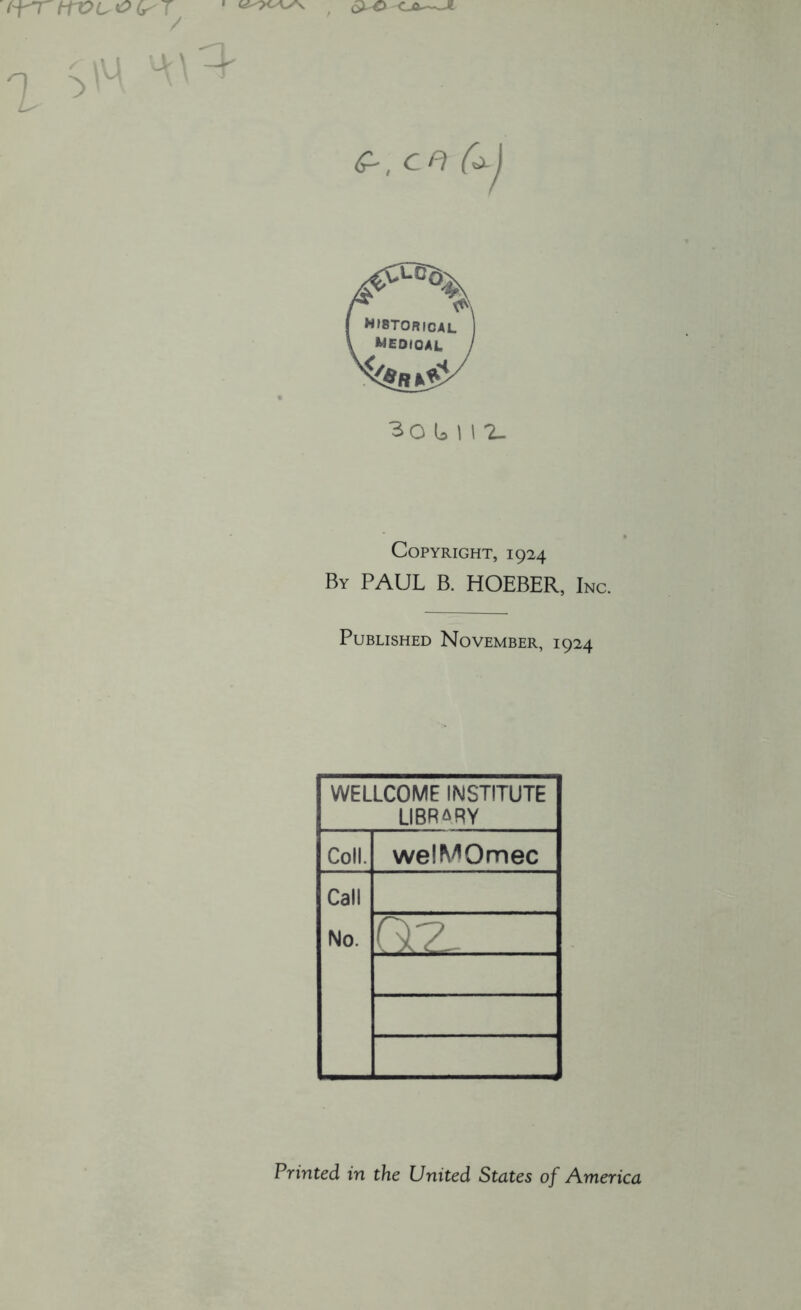 30 U n 7- COPYRIGHT, 1924 By PAUL B. HOEBER, Inc. Published November, 1924 WELLCOME INSTITUTE LIBR^^RY Coll. welMOmec Call No. Q7, Printed in the United States of America