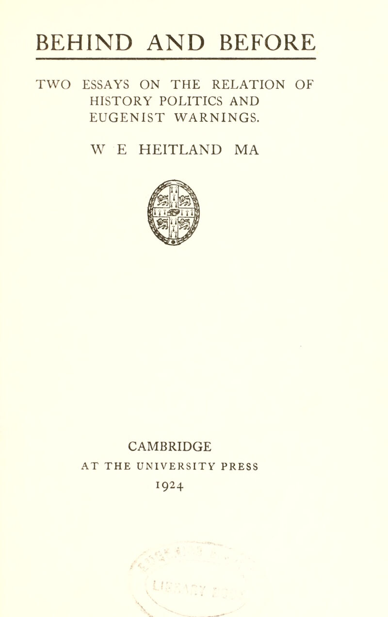 TWO ESSAYS ON THE RELATION OF HISTORY POLITICS AND EUGENIST WARNINGS. W E HEITLAND MA CAMBRIDGE AT THE UNIVERSITY PRESS 1924