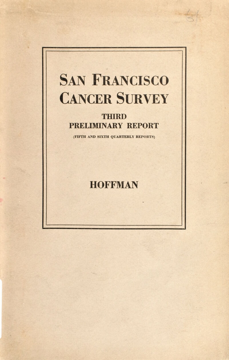 San Francisco Cancer Survey THIRD PRELIMINARY REPORT (FIFTH AND SIXTH QUARTERLY REPORTS) HOFFMAN