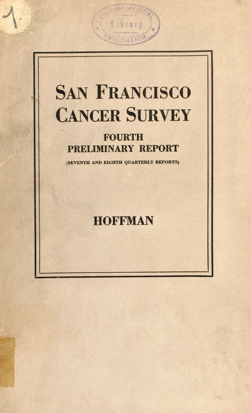 San Francisco Cancer Survey FOURTH PRELIMINARY REPORT (SEVENTH AND EIGHTH QUARTERLY REPORTS) HOFFMAN