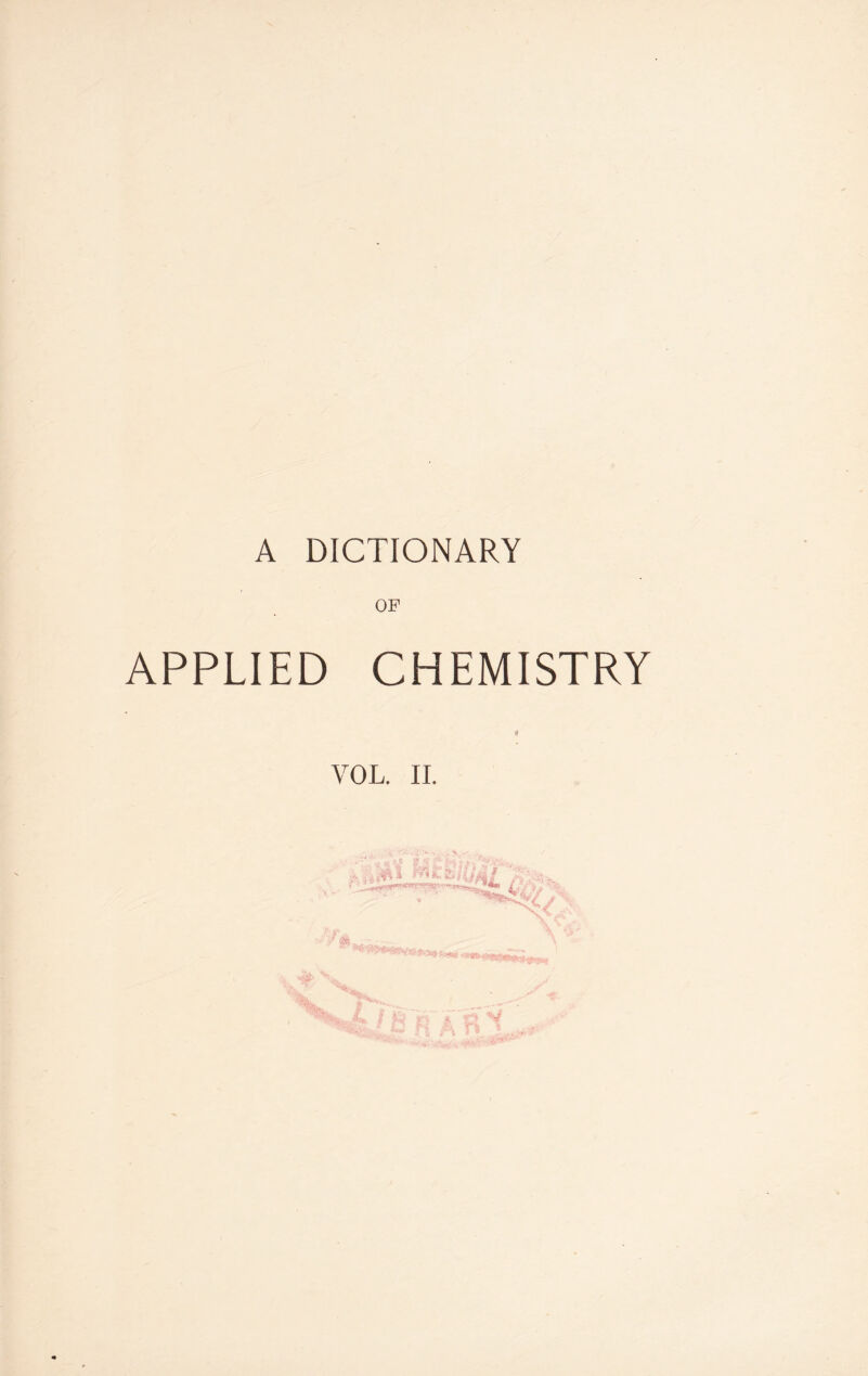 A DICTIONARY OF APPLIED CHEMISTRY VOL. 11.