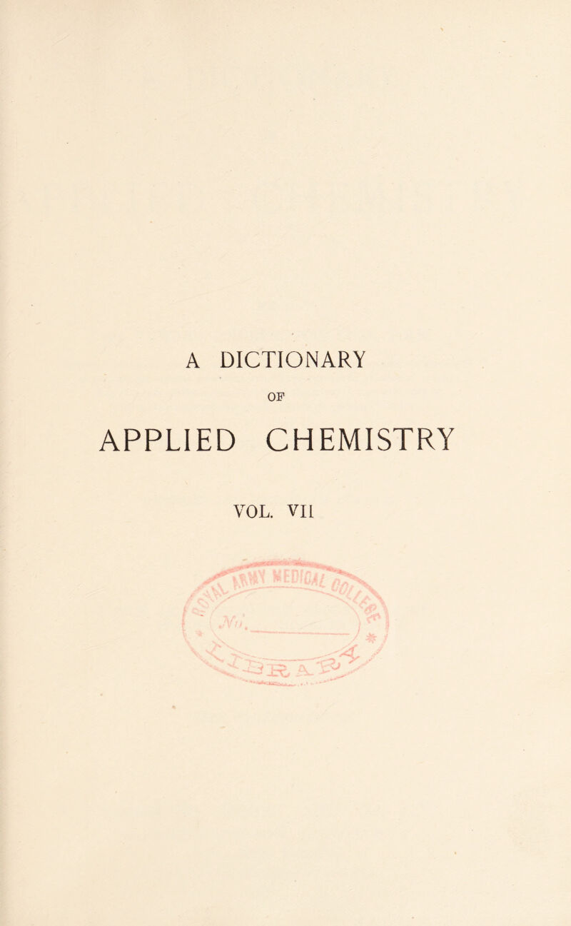 A DICTIONARY OF APPLIED CHEMISTRY VOL. VII