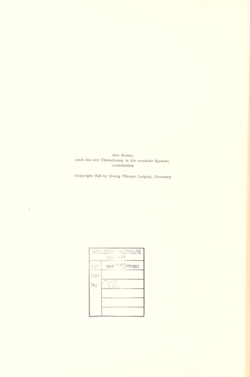 Alle Rechte, auch das der Übersetzung in die russische Sprache, Vorbehalten Copyright 1926 by Georg Thieine, Leipzig, Gerniany 1 WELLCO^': N'STilKTE L._. Co'1 we'^^Omec Call No.