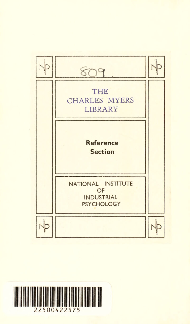 hip 1 S'0‘=( . hto i 1 THE CHARLES MYERS LIBRARY Reference Section NATIONAL INSTITUTE OF INDUSTRIAL PSYCHOLOGY hip hJ'p 1