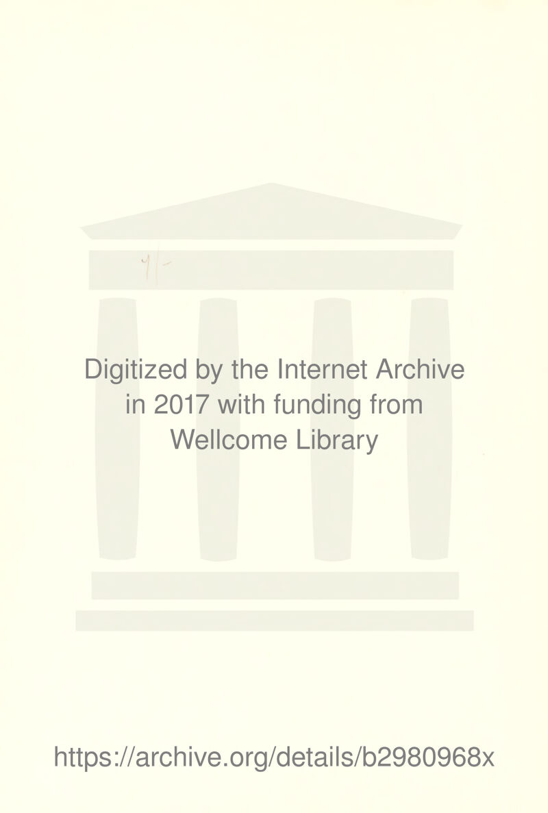 Digitized by the Internet Archive in 2017 with funding from Wellcome Library https ://arch i ve .org/detai Is/b2980968x