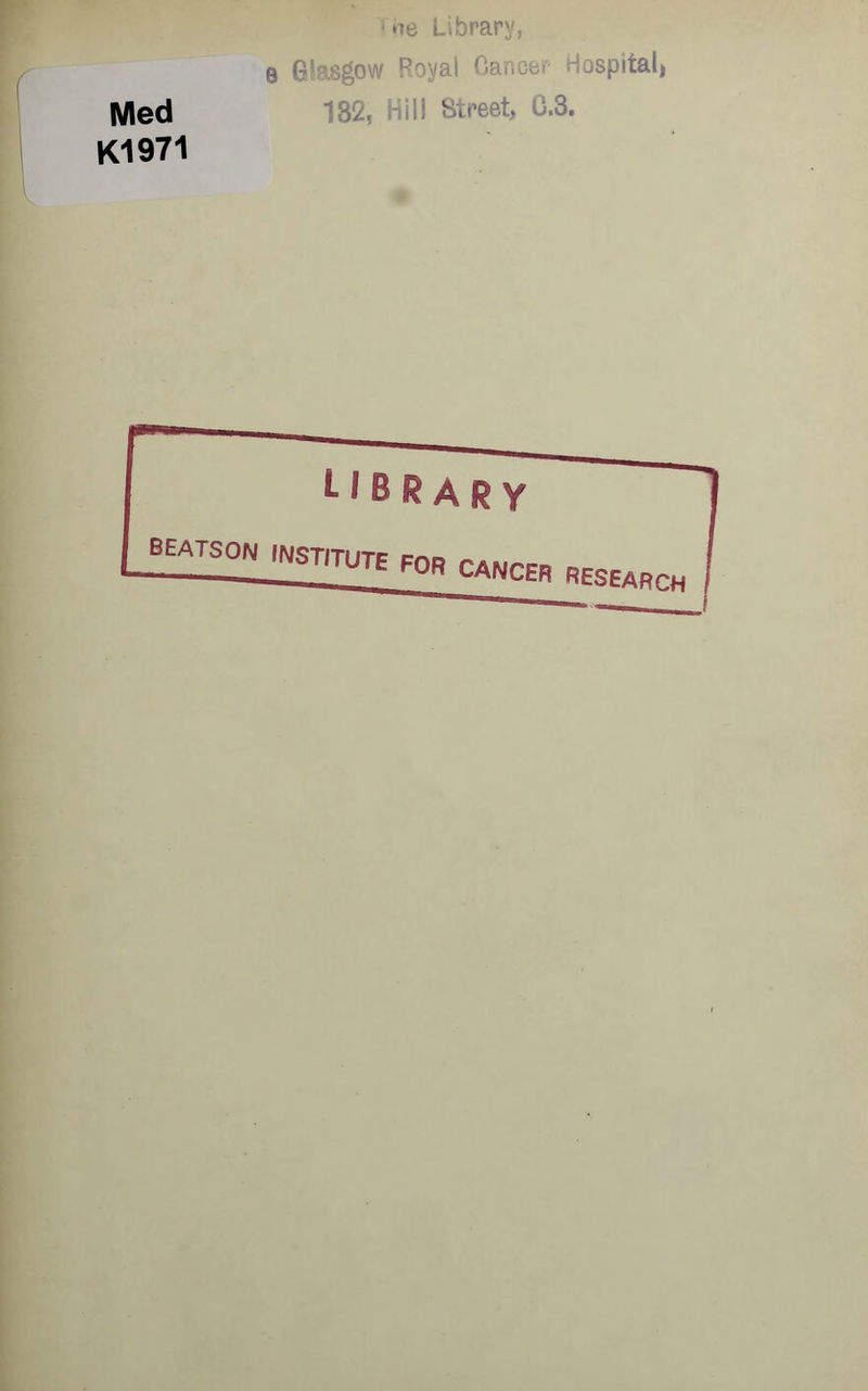 'MB Library, e Glasgow Royal Oancer Hospital) l\/|ed 132, Hill Street C.3. K1971