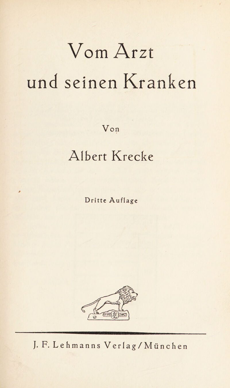 Vom Arzt und seinen Kr anken Von Albert Krecke * Dritte Auflage J. F. Lehmanns Verlag/München