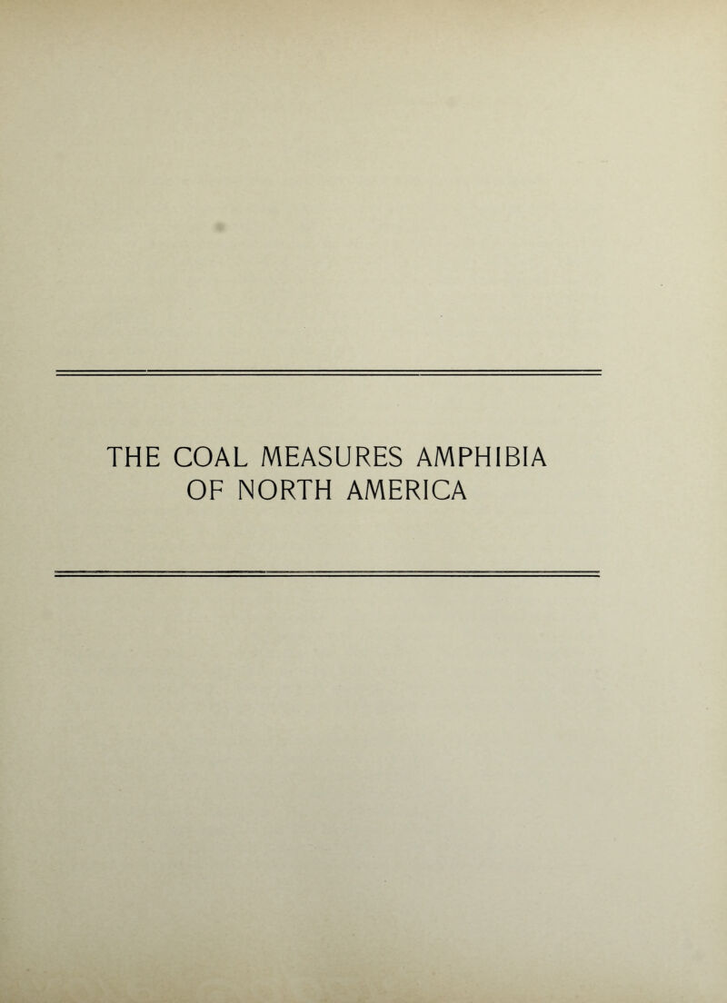 THE COAL MEASURES AMPHIBIA OF NORTH AMERICA