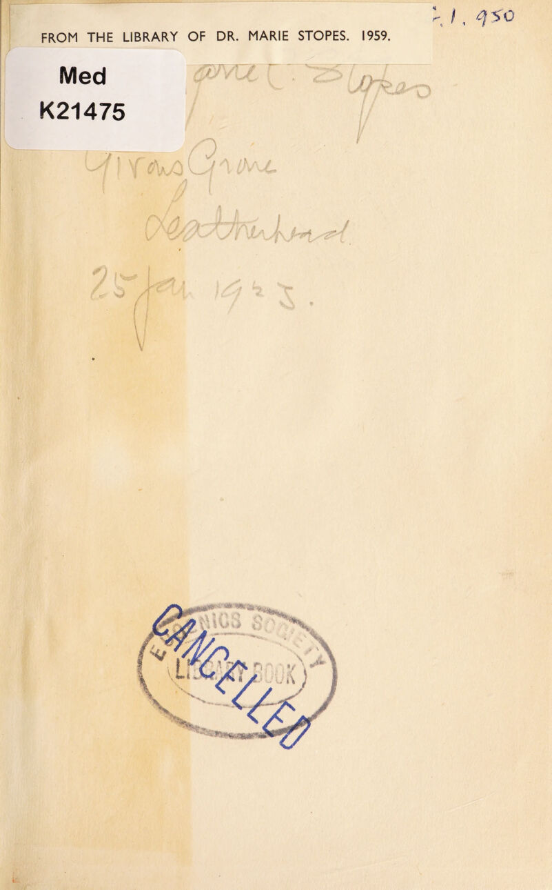 H r' FROM THE LIBRARY OF DR. MARIE STORES. 1959. Med K21475 ‘ / J’ 0 i A c 1 V